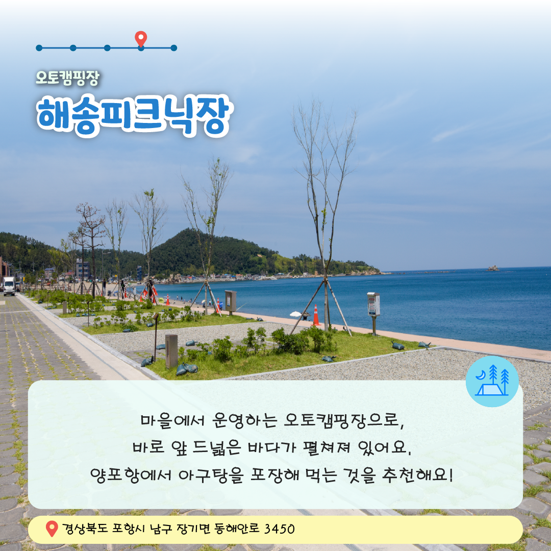 카드뉴스7. 오토캠핑장 해송피크닉장,마을에서 운영하는 오토캠핑장으로, 바로 앞 드넓은 바다가 펼쳐져 있어요. 양포항에서 아구탕을 포장해 먹는 것을 추천해요!,경상북도 포항시 남구 장기면 동해안로 3450