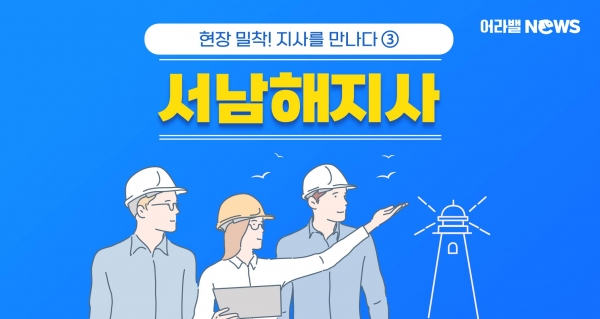 [어라밸뉴스⑯] 현장 밀착! 지사를 만나다 - 서남해지사