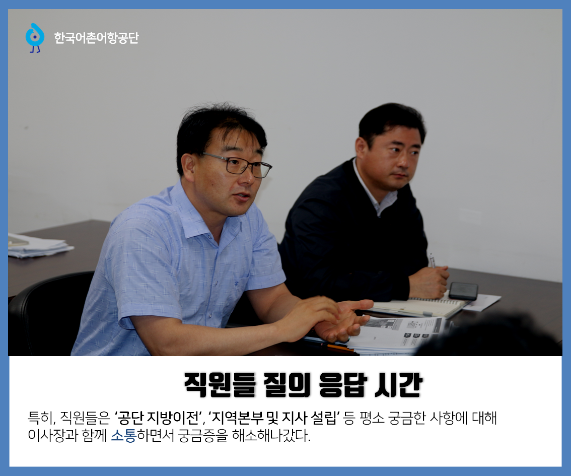 한국어촌어항공단 직원들 질의 응답 시간 특히, 직원들은 `공단 지방이전`,`지역본부 및 지사 설립` 등 평소 궁금한 사항에 대해 이사장과 함꼐 소통하면서 궁금증을 해소해나갔다.