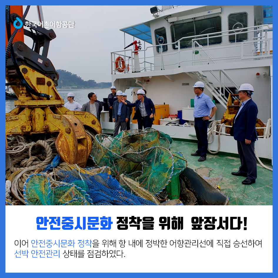 한국어촌어항공단 안전중시문화 정착을 위해 앞장서다! 이어 안전중시문화 정착을 위해 항 내에 정박한 어항관리선에 직접 승선하여 선박 안전관리 상태를 점검하였다.